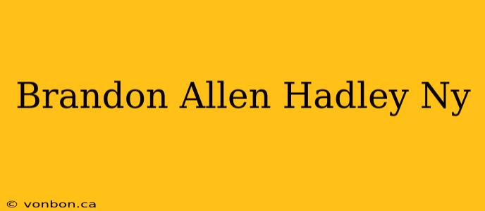 Brandon Allen Hadley Ny