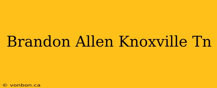 Brandon Allen Knoxville Tn