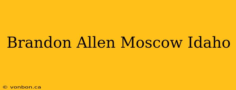 Brandon Allen Moscow Idaho