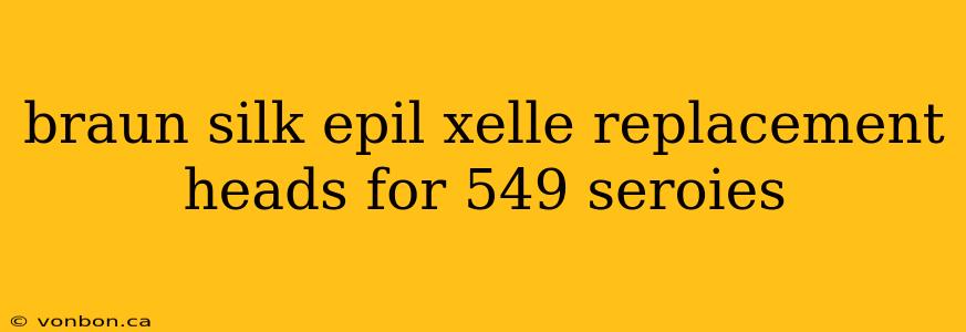 braun silk epil xelle replacement heads for 549 seroies