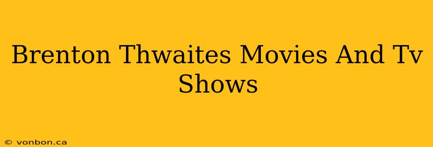 Brenton Thwaites Movies And Tv Shows