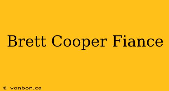 Brett Cooper Fiance