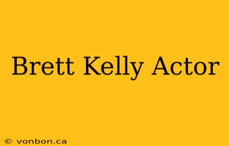 Brett Kelly Actor