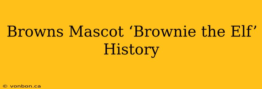 Browns Mascot ‘Brownie the Elf’ History