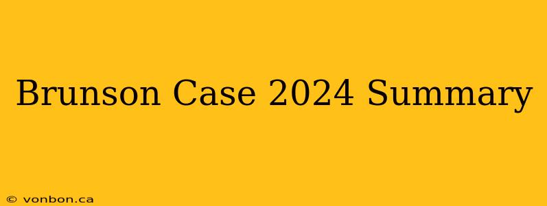 Brunson Case 2024 Summary