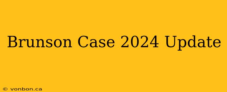 Brunson Case 2024 Update