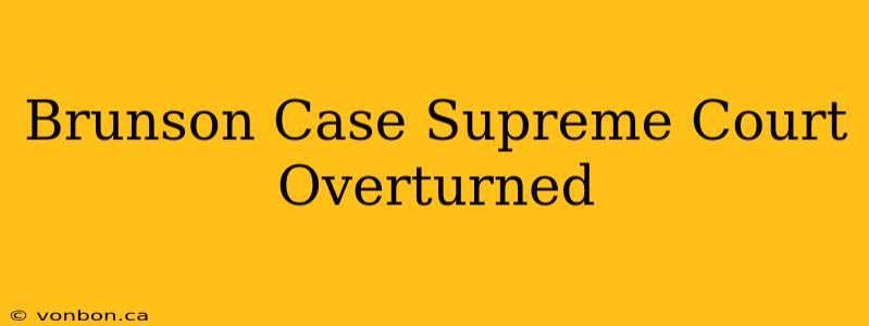 Brunson Case Supreme Court Overturned