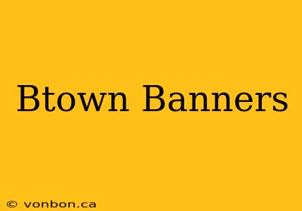 Btown Banners