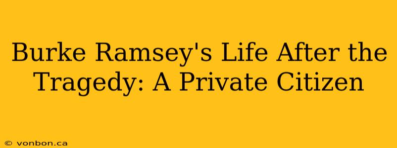 Burke Ramsey's Life After the Tragedy: A Private Citizen