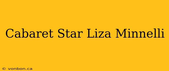 Cabaret Star Liza Minnelli