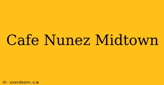 Cafe Nunez Midtown