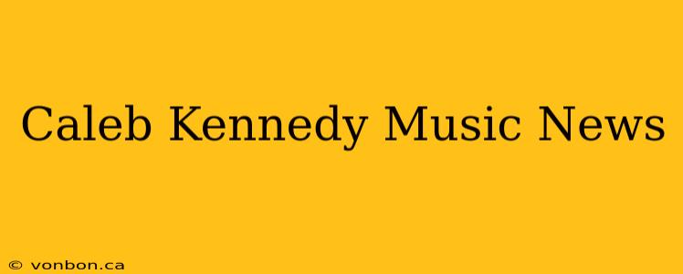 Caleb Kennedy Music News