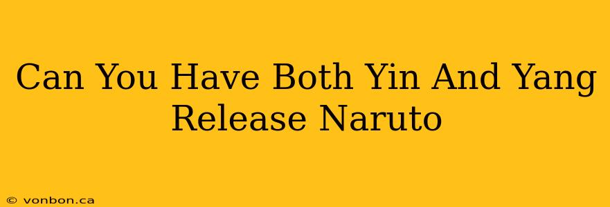 Can You Have Both Yin And Yang Release Naruto