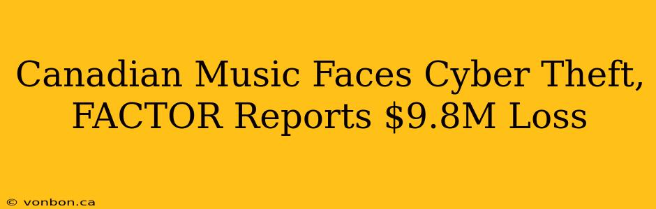 Canadian Music Faces Cyber Theft, FACTOR Reports $9.8M Loss