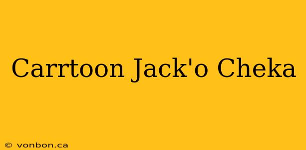 Carrtoon Jack'o Cheka