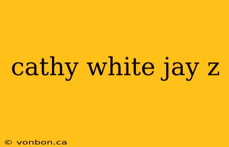 cathy white jay z