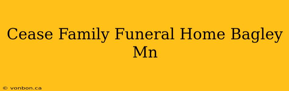 Cease Family Funeral Home Bagley Mn