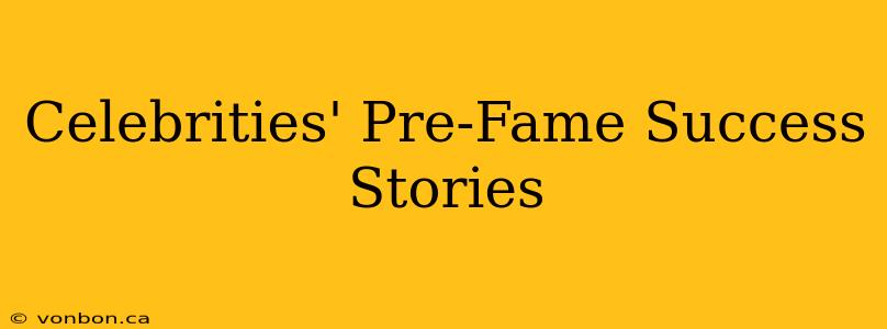 Celebrities' Pre-Fame Success Stories