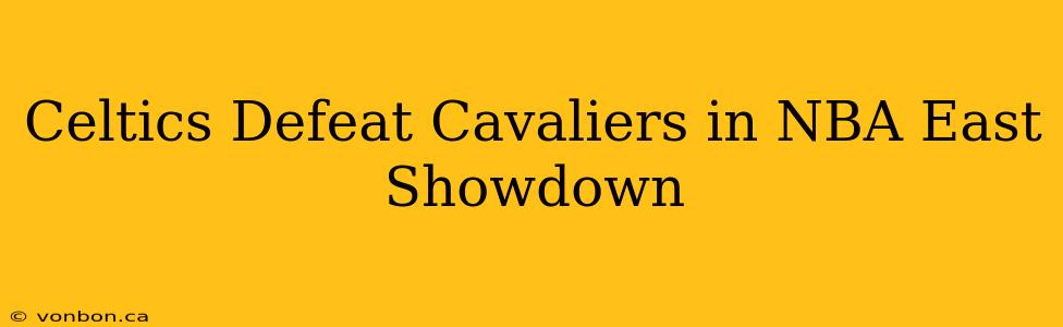 Celtics Defeat Cavaliers in NBA East Showdown