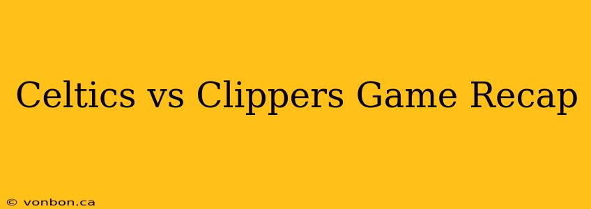 Celtics vs Clippers Game Recap