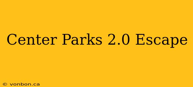 Center Parks 2.0 Escape