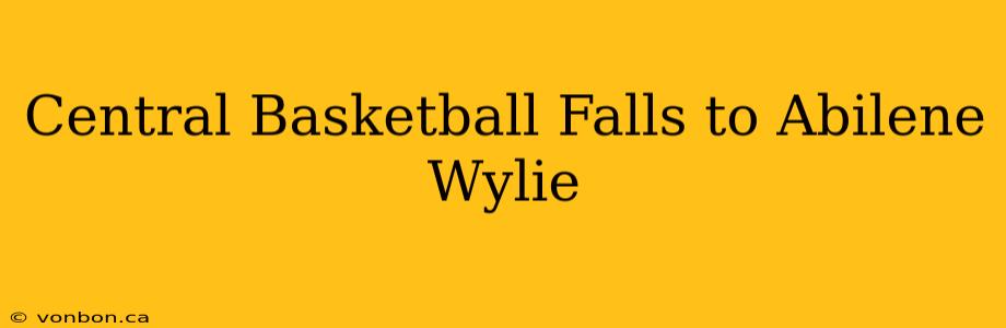 Central Basketball Falls to Abilene Wylie