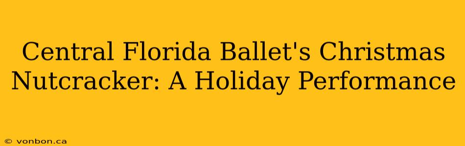 Central Florida Ballet's Christmas Nutcracker: A Holiday Performance