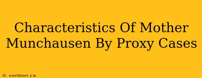 Characteristics Of Mother Munchausen By Proxy Cases