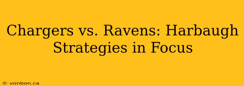 Chargers vs. Ravens: Harbaugh Strategies in Focus