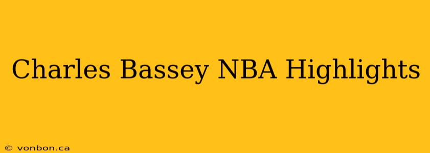 Charles Bassey NBA Highlights