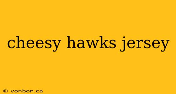 cheesy hawks jersey