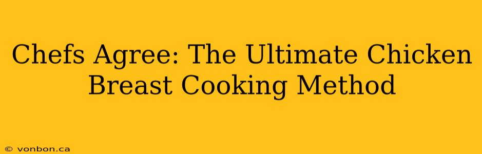 Chefs Agree: The Ultimate Chicken Breast Cooking Method