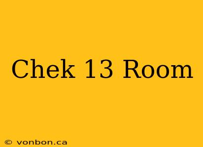 Chek 13 Room