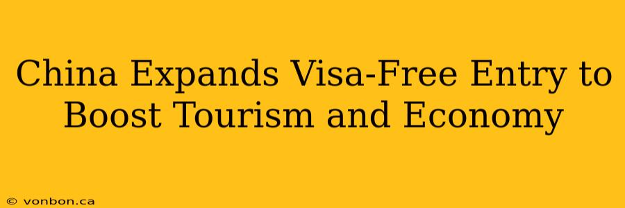 China Expands Visa-Free Entry to Boost Tourism and Economy