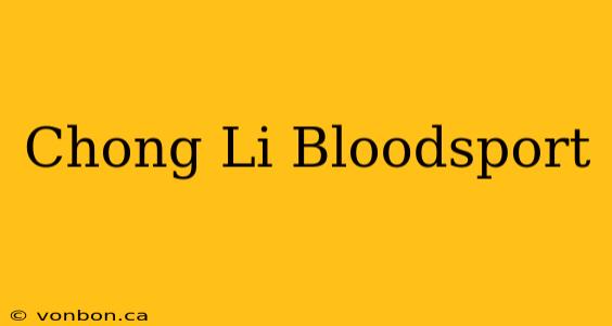 Chong Li Bloodsport