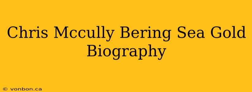 Chris Mccully Bering Sea Gold Biography