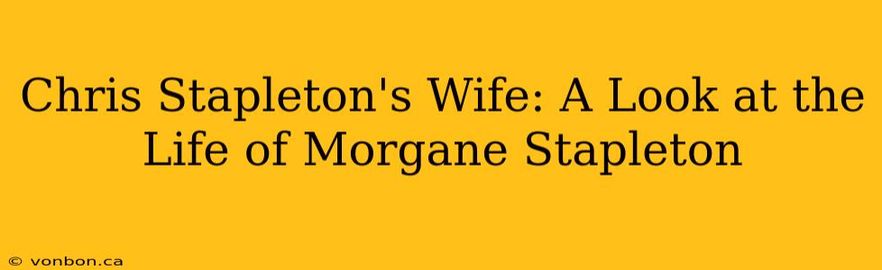 Chris Stapleton's Wife: A Look at the Life of Morgane Stapleton