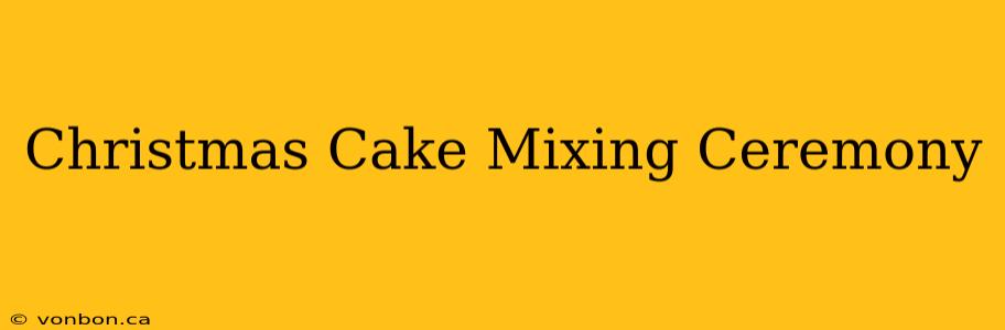 Christmas Cake Mixing Ceremony