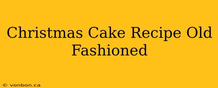 Christmas Cake Recipe Old Fashioned