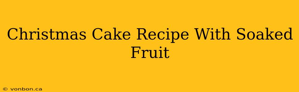 Christmas Cake Recipe With Soaked Fruit