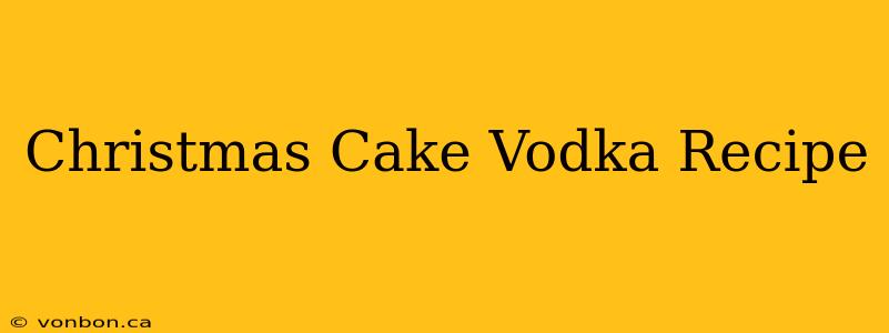 Christmas Cake Vodka Recipe