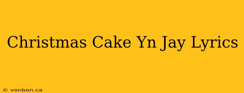 Christmas Cake Yn Jay Lyrics