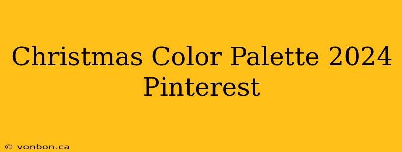 Christmas Color Palette 2024 Pinterest