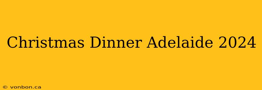 Christmas Dinner Adelaide 2024