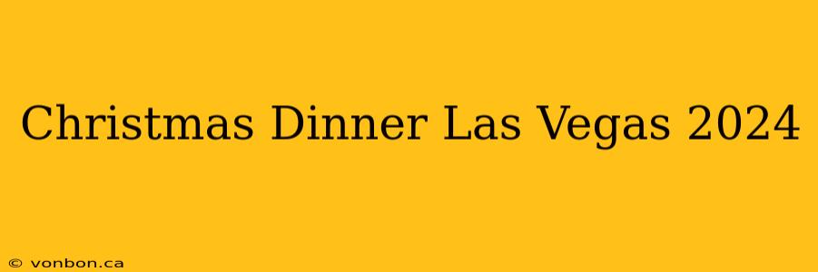 Christmas Dinner Las Vegas 2024