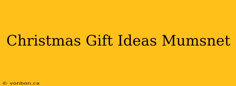 Christmas Gift Ideas Mumsnet