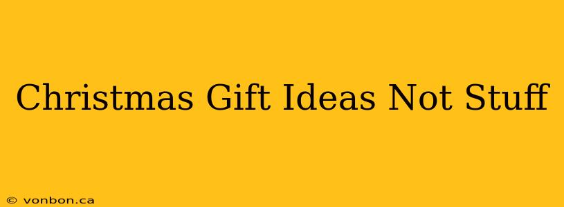 Christmas Gift Ideas Not Stuff