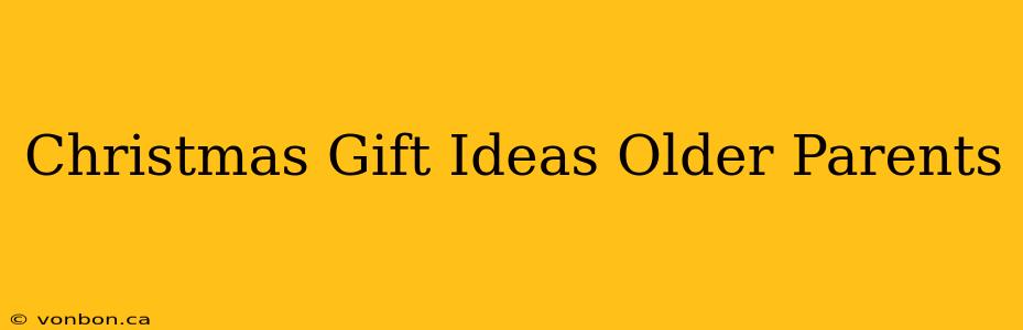 Christmas Gift Ideas Older Parents