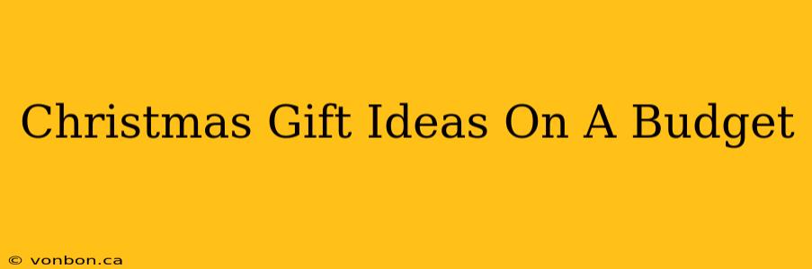 Christmas Gift Ideas On A Budget