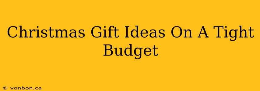 Christmas Gift Ideas On A Tight Budget